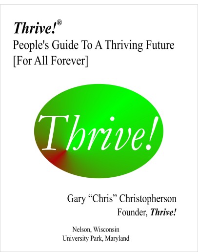 People’s Guide To A Thriving Future [For All Forever], in both “Quick Guide” and “Complete Guide” versions, is provided to help you and your family and friends, community, country and world survive and thrive. 